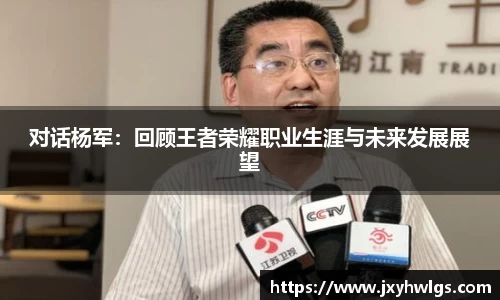 对话杨军：回顾王者荣耀职业生涯与未来发展展望